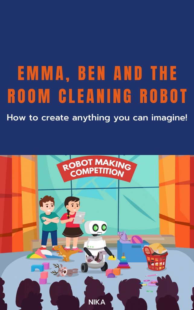 Emma, Ben and the Room Cleaning Robot: How to create anything you can imagine! Teach your children the power of the 21st century skills - the most important skills a child can learn. By Nikola Bachfischer
